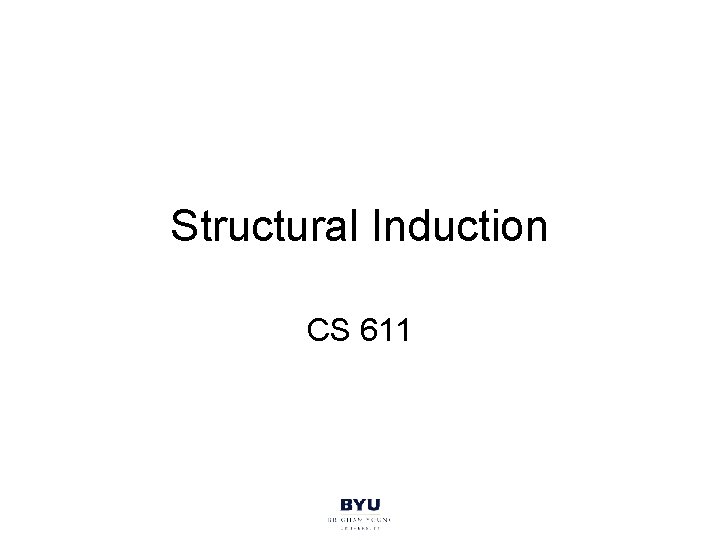 Structural Induction CS 611 