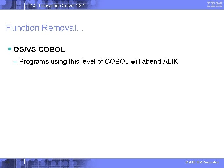 CICS Transaction Server V 3. 1 Function Removal… § OS/VS COBOL – Programs using