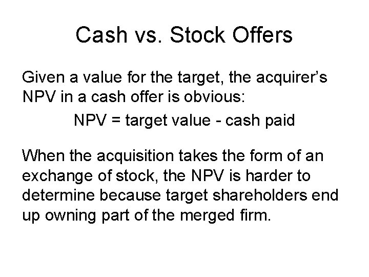 Cash vs. Stock Offers Given a value for the target, the acquirer’s NPV in