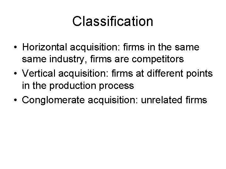 Classification • Horizontal acquisition: firms in the same industry, firms are competitors • Vertical