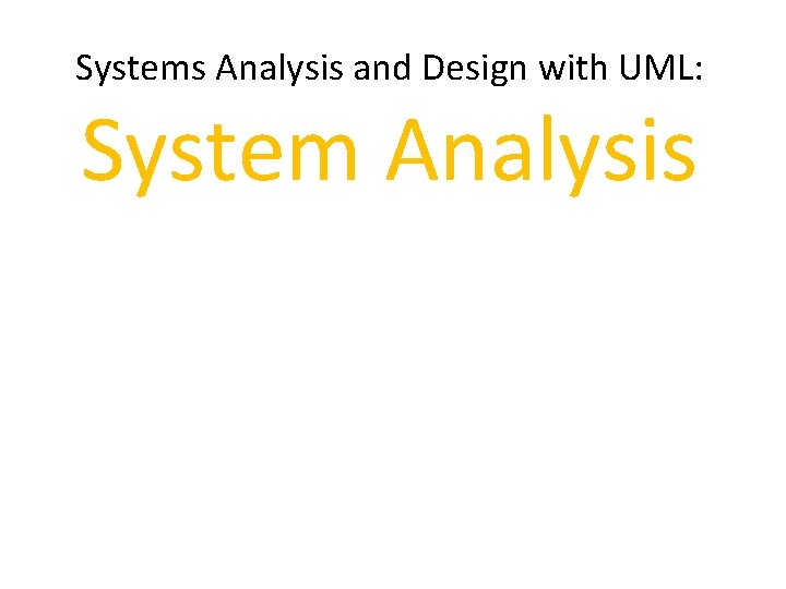 Systems Analysis and Design with UML: System Analysis 