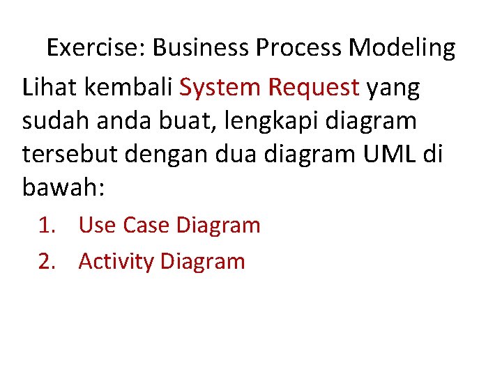 Exercise: Business Process Modeling Lihat kembali System Request yang sudah anda buat, lengkapi diagram