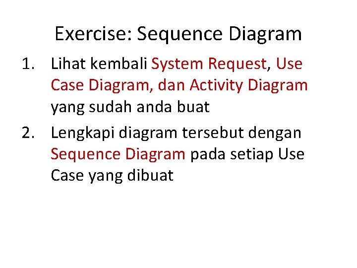Exercise: Sequence Diagram 1. Lihat kembali System Request, Use Case Diagram, dan Activity Diagram