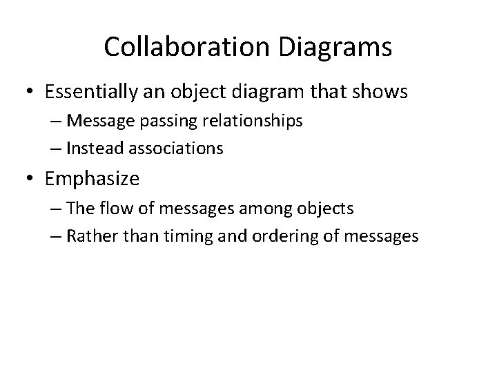 Collaboration Diagrams • Essentially an object diagram that shows – Message passing relationships –