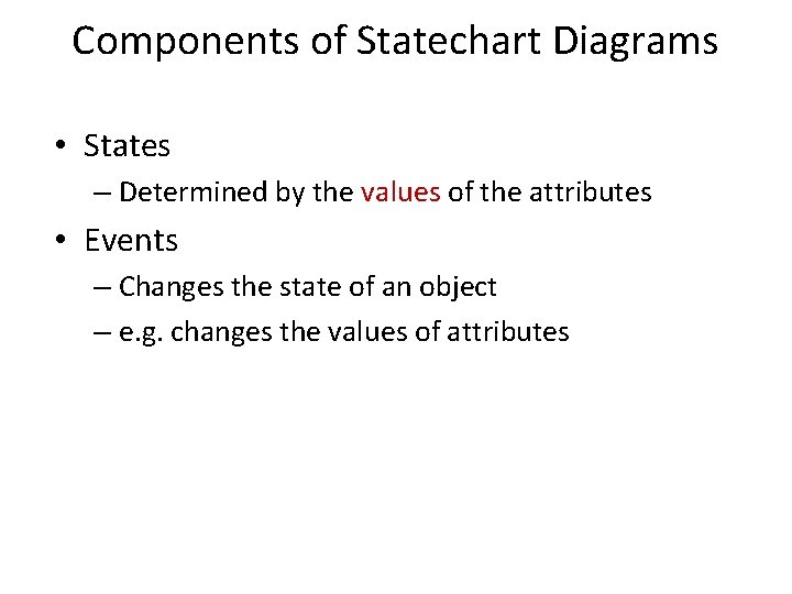 Components of Statechart Diagrams • States – Determined by the values of the attributes