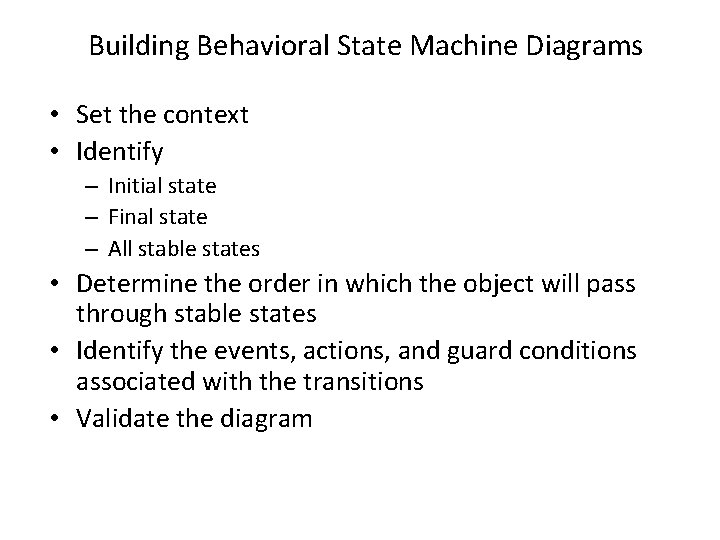 Building Behavioral State Machine Diagrams • Set the context • Identify – Initial state