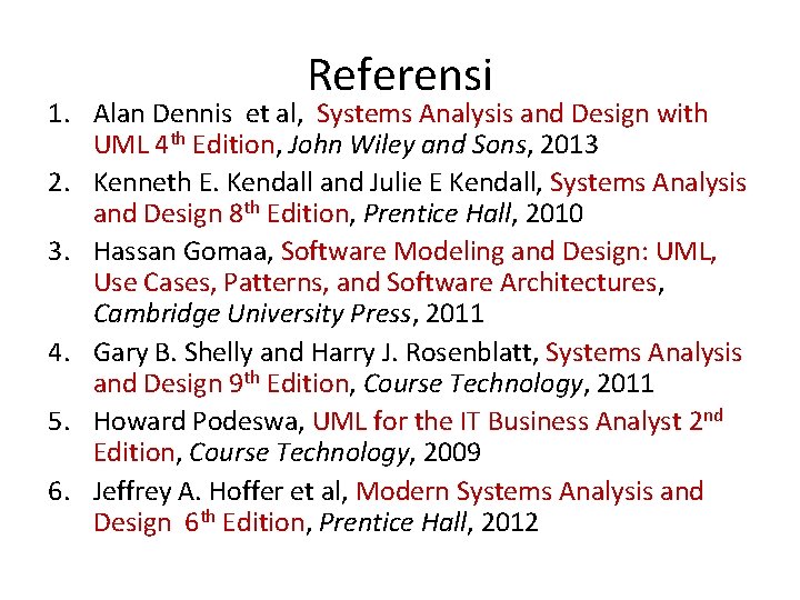 Referensi 1. Alan Dennis et al, Systems Analysis and Design with UML 4 th