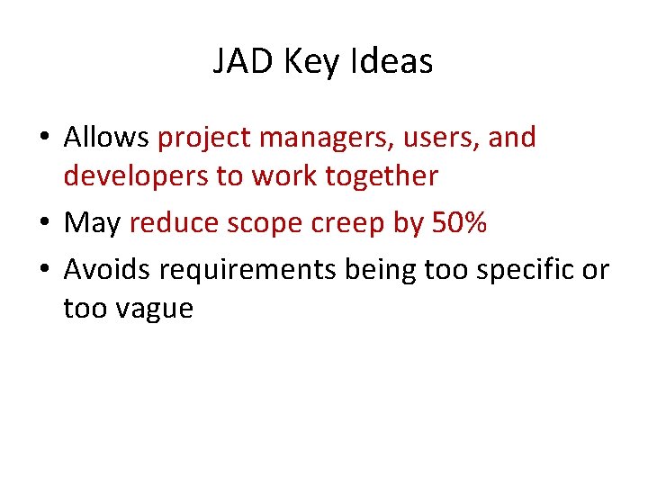 JAD Key Ideas • Allows project managers, users, and developers to work together •