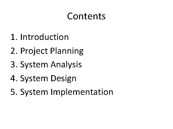 Contents 1. Introduction 2. Project Planning 3. System Analysis 4. System Design 5. System