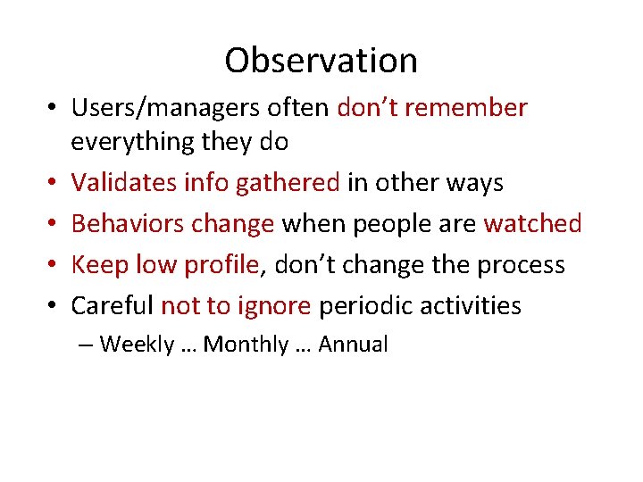 Observation • Users/managers often don’t remember everything they do • Validates info gathered in