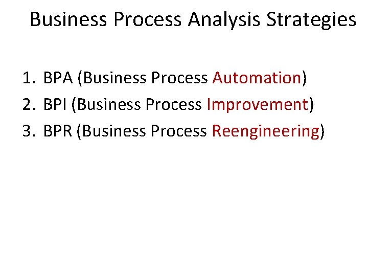 Business Process Analysis Strategies 1. BPA (Business Process Automation) 2. BPI (Business Process Improvement)