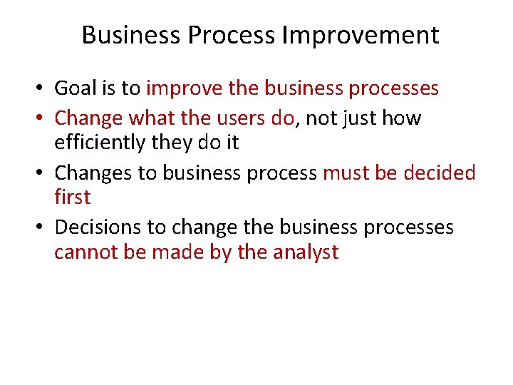 Business Process Improvement • Goal is to improve the business processes • Change what