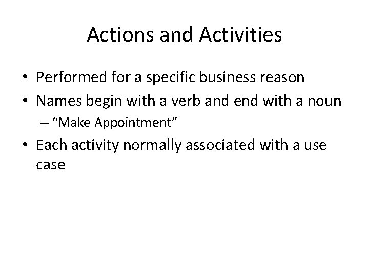 Actions and Activities • Performed for a specific business reason • Names begin with
