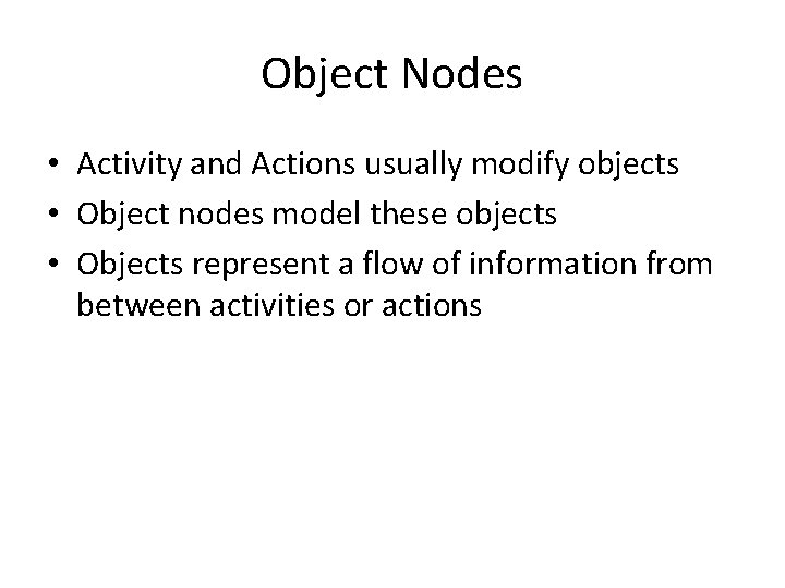 Object Nodes • Activity and Actions usually modify objects • Object nodes model these