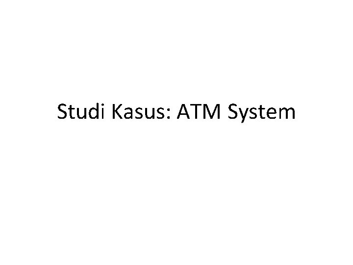 Studi Kasus: ATM System 