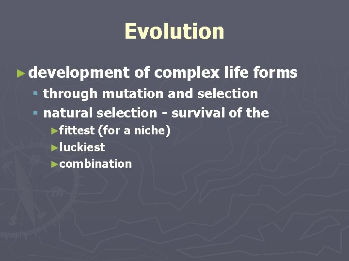 Evolution ► development of complex life forms § through mutation and selection § natural