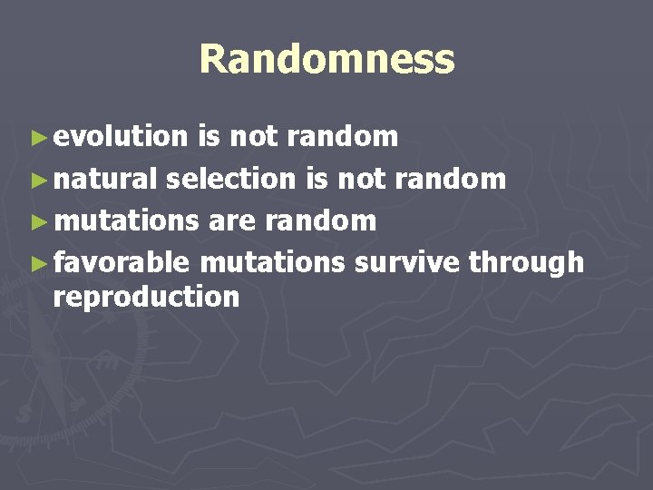 Randomness ► evolution is not random ► natural selection is not random ► mutations