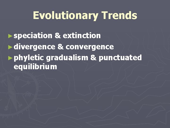 Evolutionary Trends ► speciation & extinction ► divergence & convergence ► phyletic gradualism &