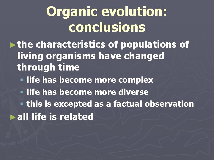 Organic evolution: conclusions ► the characteristics of populations of living organisms have changed through