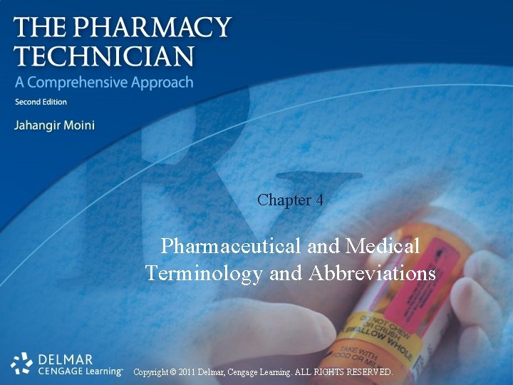 Chapter 4 Pharmaceutical and Medical Terminology and Abbreviations Copyright © 2011 Delmar, Cengage Learning.