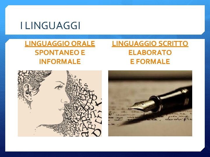 I LINGUAGGIO ORALE SPONTANEO E INFORMALE LINGUAGGIO SCRITTO ELABORATO E FORMALE 