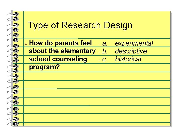 Type of Research Design n How do parents feel about the elementary school counseling