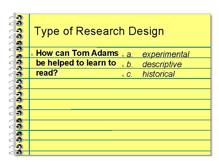 Type of Research Design n How can Tom Adams n a. be helped to