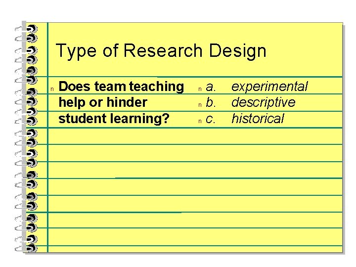 Type of Research Design n Does team teaching help or hinder student learning? a.