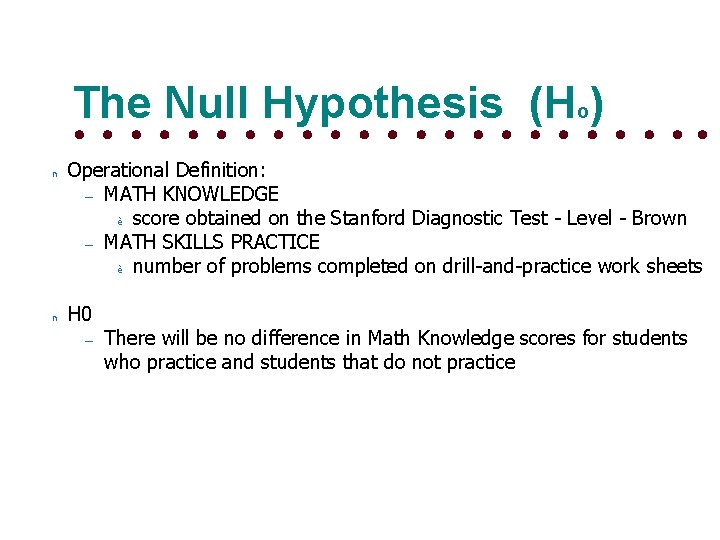 The Null Hypothesis (Ho) n n Operational Definition: – MATH KNOWLEDGE è score obtained