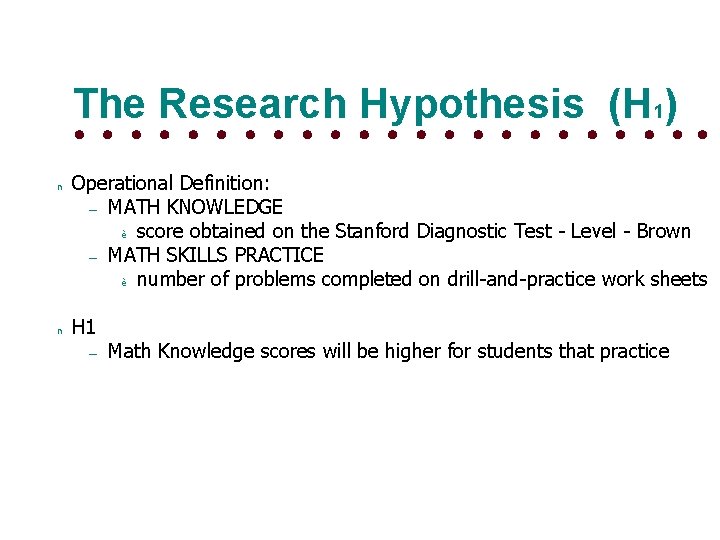 The Research Hypothesis (H 1) n n Operational Definition: – MATH KNOWLEDGE è score