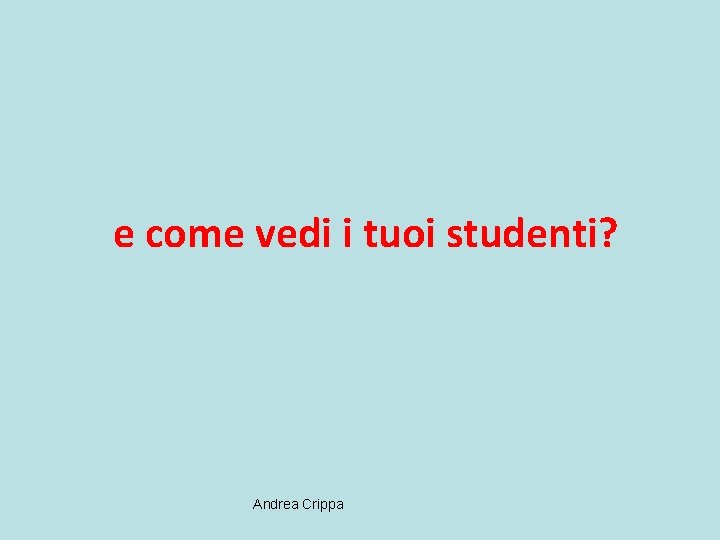 e come vedi i tuoi studenti? Andrea Crippa 