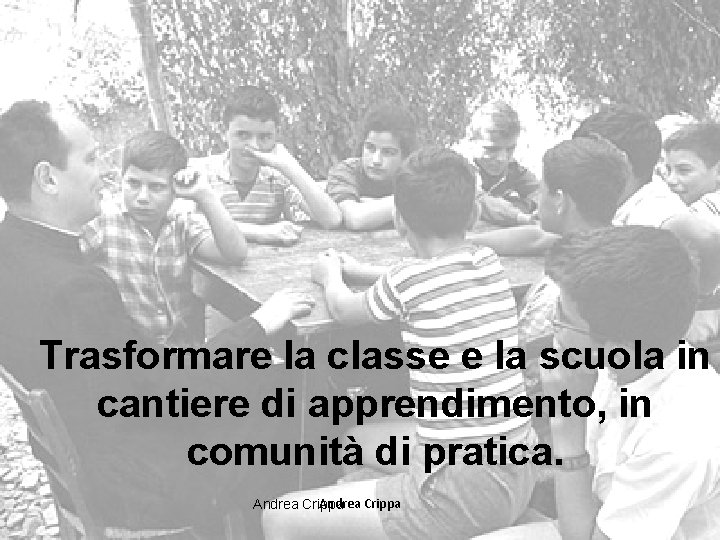 Trasformare la classe e la scuola in cantiere di apprendimento, in comunità di pratica.