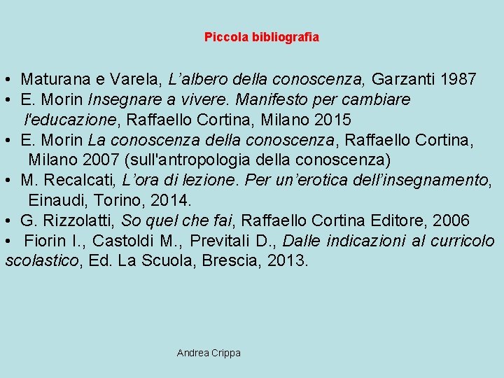 Piccola bibliografia • Maturana e Varela, L’albero della conoscenza, Garzanti 1987 • E. Morin