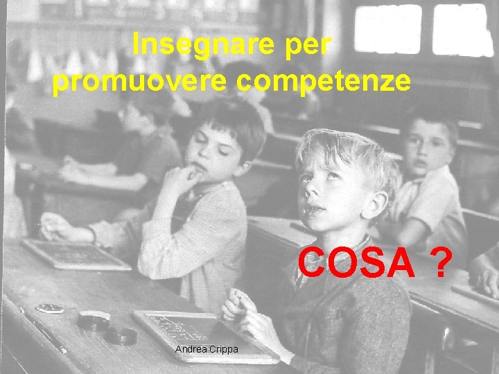 Insegnare per promuovere competenze COSA ? Andrea Crippa - A scuola di competenze 