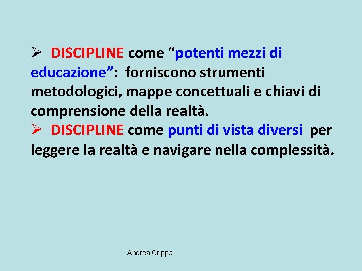 Ø DISCIPLINE come “potenti mezzi di educazione”: forniscono strumenti metodologici, mappe concettuali e chiavi