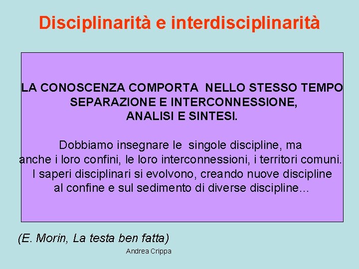 Disciplinarità e interdisciplinarità LA CONOSCENZA COMPORTA NELLO STESSO TEMPO SEPARAZIONE E INTERCONNESSIONE, ANALISI E