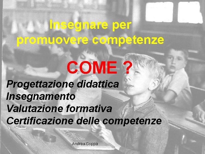 Insegnare per promuovere competenze COME ? Progettazione didattica Insegnamento Valutazione formativa Certificazione delle competenze