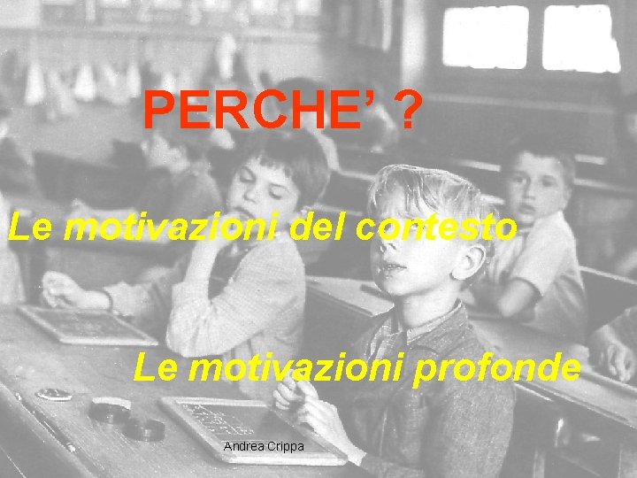 PERCHE’ ? Le motivazioni del contesto Le motivazioni profonde Andrea Crippa - A scuola