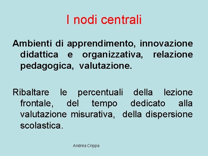 I nodi centrali Ambienti di apprendimento, innovazione didattica e organizzativa, relazione pedagogica, valutazione. Ribaltare