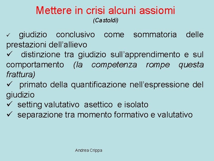 Mettere in crisi alcuni assiomi (Castoldi) giudizio conclusivo come sommatoria delle prestazioni dell’allievo ü