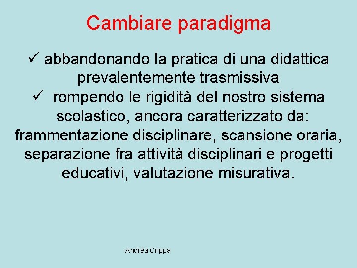 Cambiare paradigma ü abbandonando la pratica di una didattica prevalentemente trasmissiva ü rompendo le