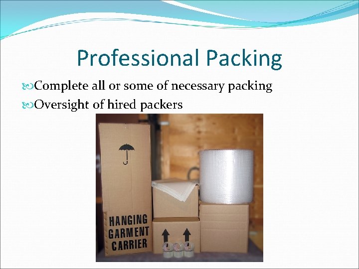 Professional Packing Complete all or some of necessary packing Oversight of hired packers 