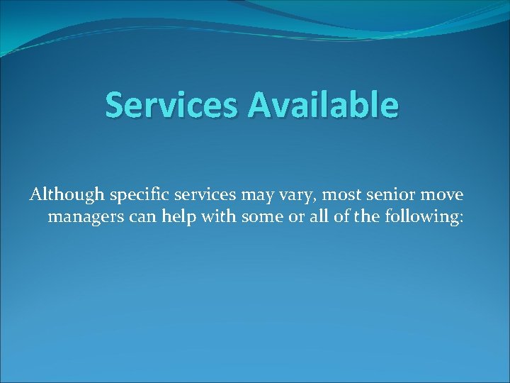 Services Available Although specific services may vary, most senior move managers can help with