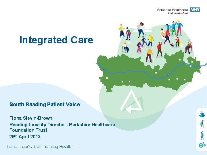 Integrated Care South Reading Patient Voice Fiona Slevin-Brown Reading Locality Director - Berkshire Healthcare