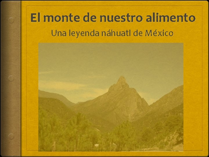 El monte de nuestro alimento Una leyenda náhuatl de México 