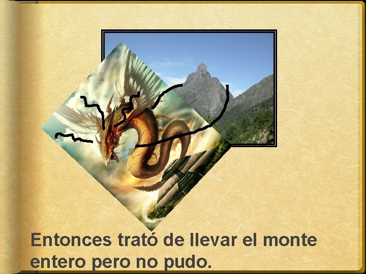 Entonces trató de llevar el monte entero pero no pudo. 