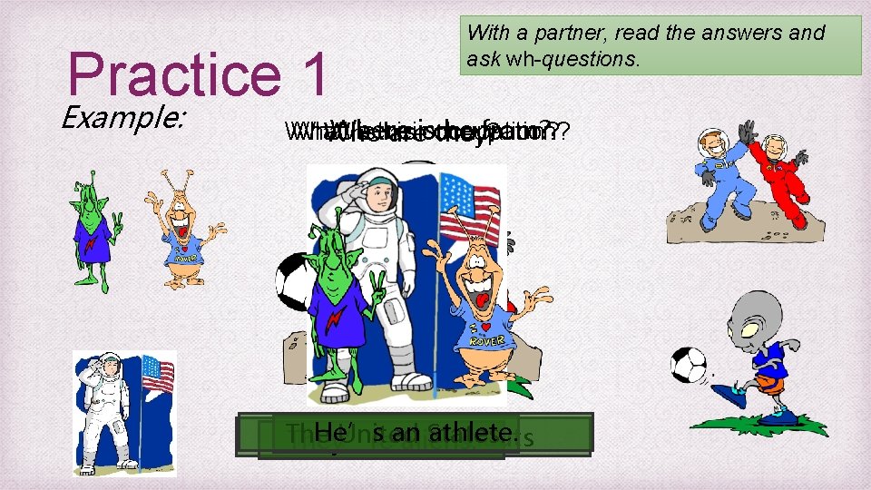 Practice 1 Example: With a partner, read the answers and ask wh-questions. Where he