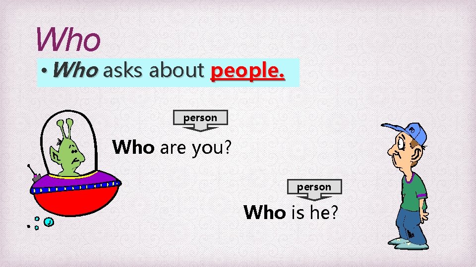 Who • Who asks about people. person Who are you? person Who is he?