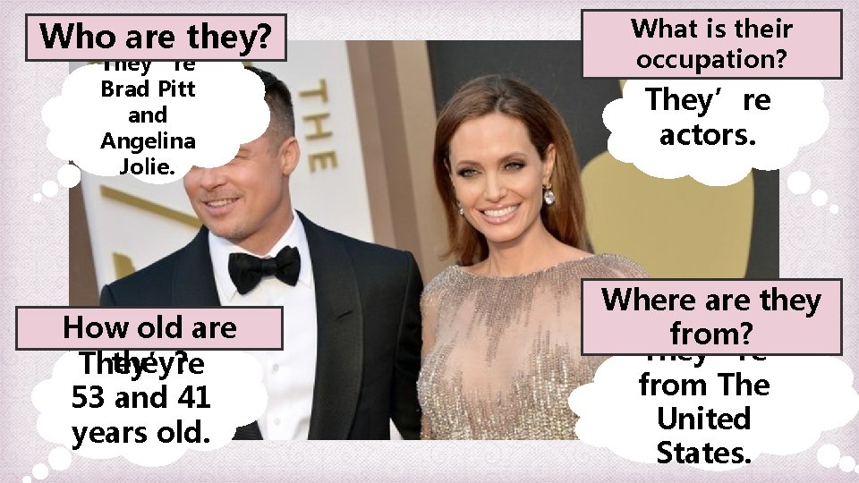 Who are they? They’re Brad Pitt and Angelina Jolie. How old are they? They’re