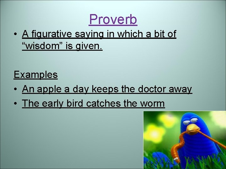 Proverb • A figurative saying in which a bit of “wisdom” is given. Examples